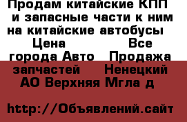 Продам китайские КПП,  и запасные части к ним на китайские автобусы. › Цена ­ 200 000 - Все города Авто » Продажа запчастей   . Ненецкий АО,Верхняя Мгла д.